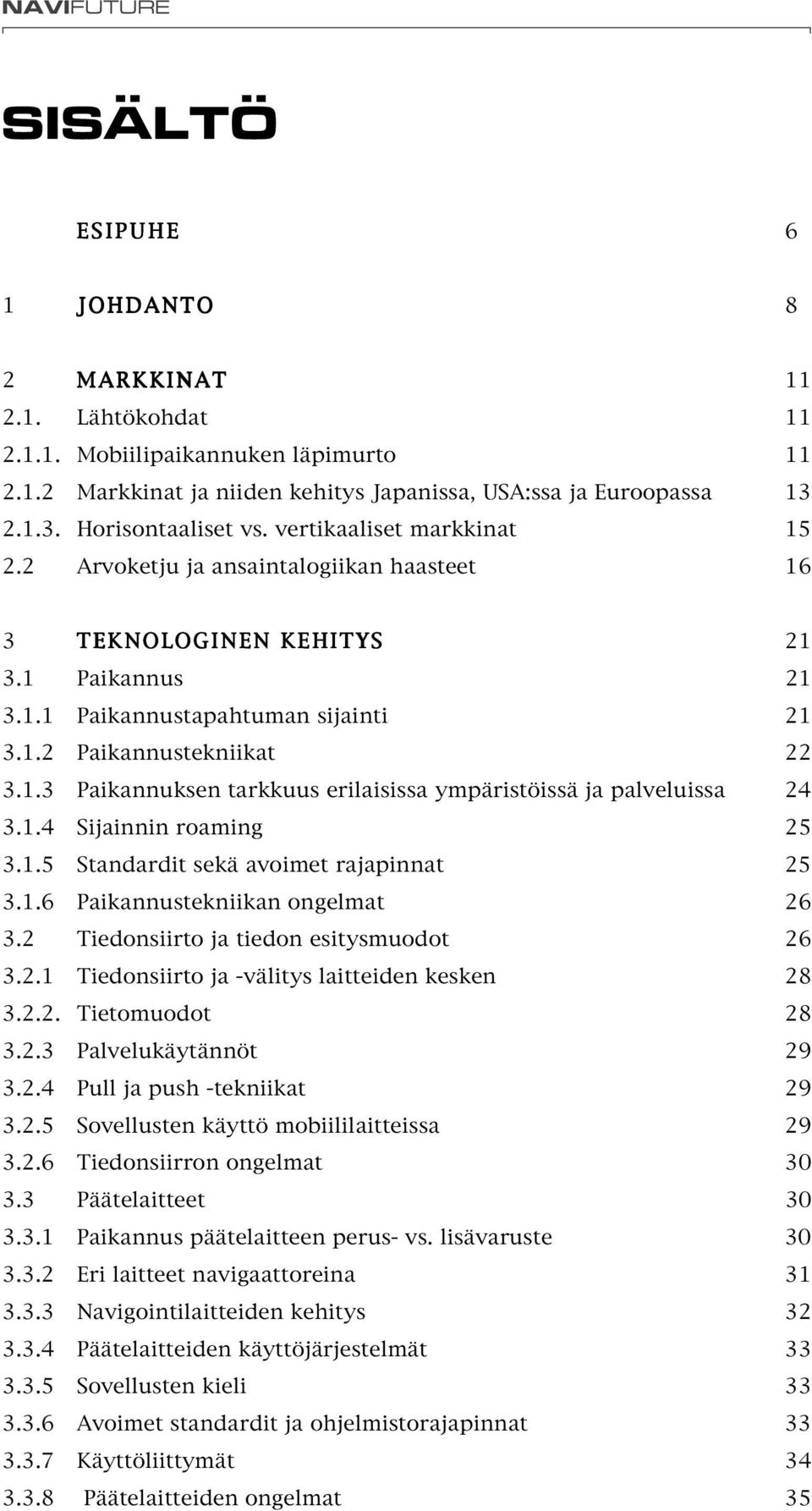 1.3 Paikannuksen tarkkuus erilaisissa ympäristöissä ja palveluissa 24 3.1.4 Sijainnin roaming 25 3.1.5 Standardit sekä avoimet rajapinnat 25 3.1.6 Paikannustekniikan ongelmat 26 3.