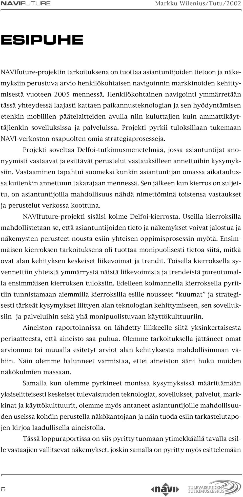 Henkilökohtainen navigointi ymmärretään tässä yhteydessä laajasti kattaen paikannusteknologian ja sen hyödyntämisen etenkin mobiilien päätelaitteiden avulla niin kuluttajien kuin ammattikäyttäjienkin