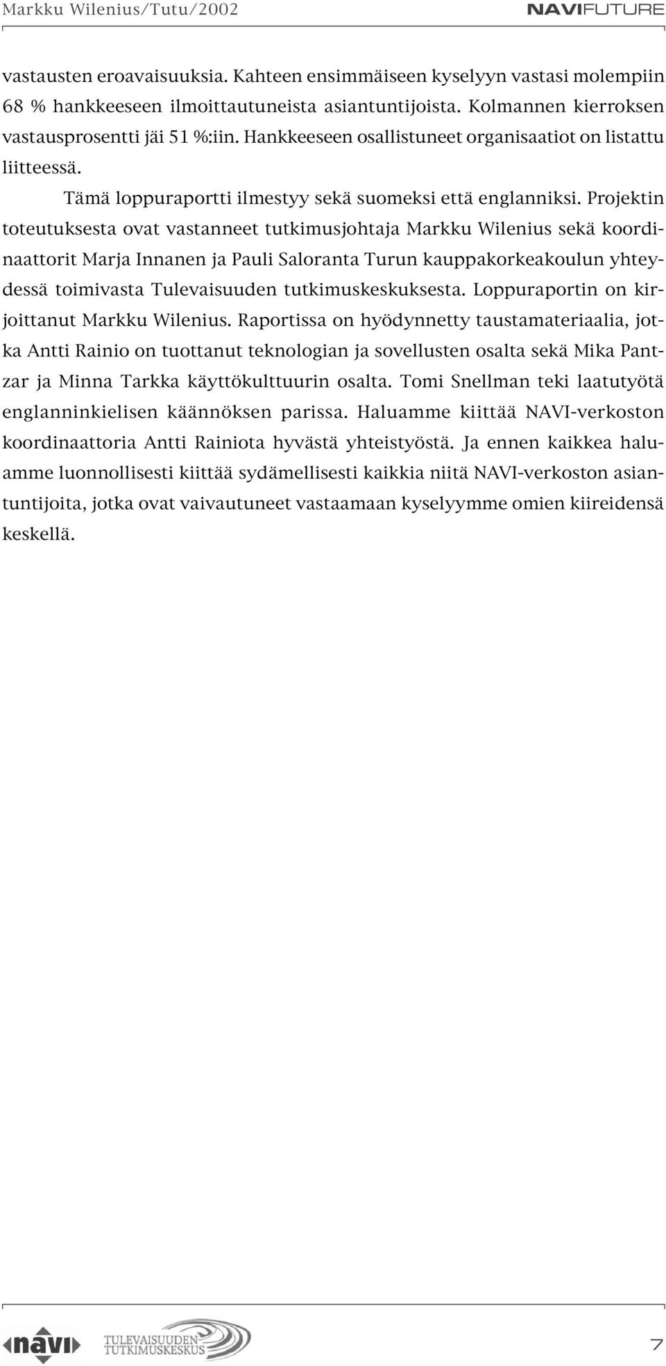Projektin toteutuksesta ovat vastanneet tutkimusjohtaja Markku Wilenius sekä koordinaattorit Marja Innanen ja Pauli Saloranta Turun kauppakorkeakoulun yhteydessä toimivasta Tulevaisuuden