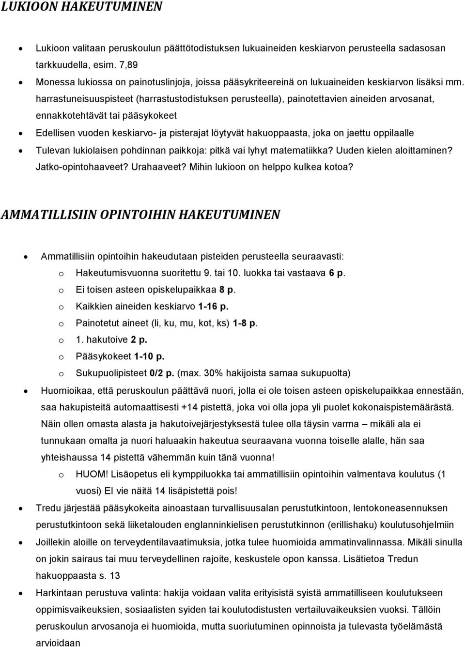 harrastuneisuuspisteet (harrastustodistuksen perusteella), painotettavien aineiden arvosanat, ennakkotehtävät tai pääsykokeet Edellisen vuoden keskiarvo- ja pisterajat löytyvät hakuoppaasta, joka on