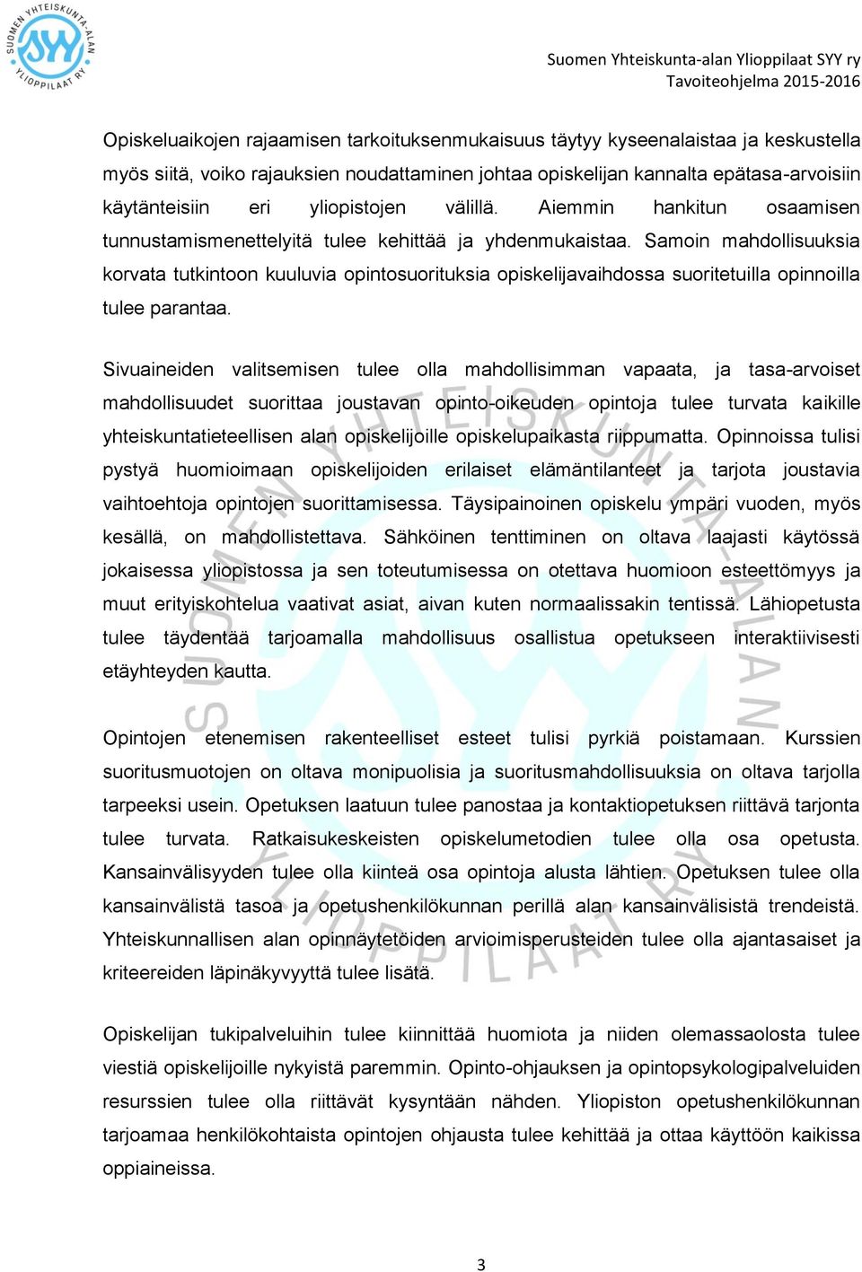 Samoin mahdollisuuksia korvata tutkintoon kuuluvia opintosuorituksia opiskelijavaihdossa suoritetuilla opinnoilla tulee parantaa.