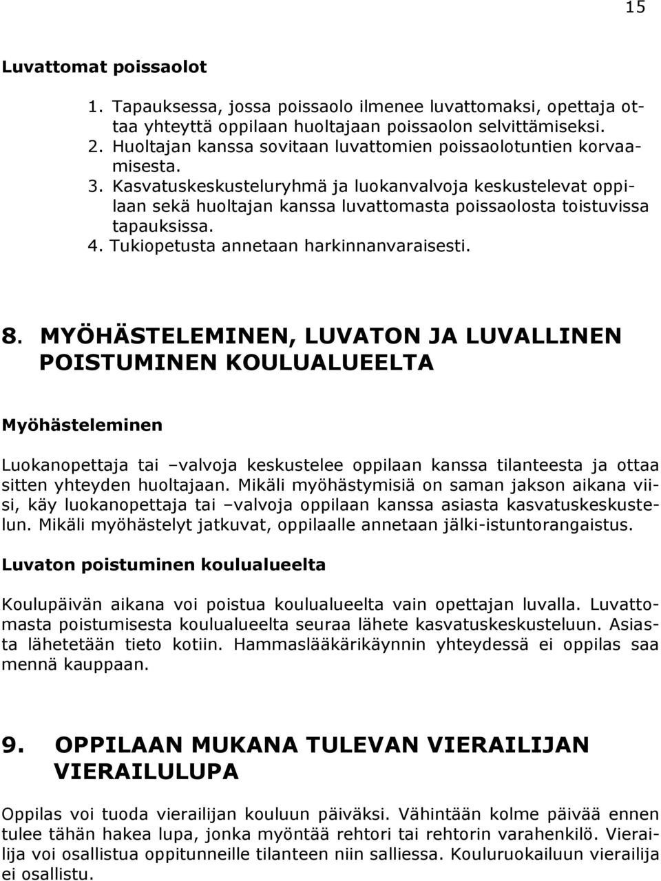 Kasvatuskeskusteluryhmä ja luokanvalvoja keskustelevat oppilaan sekä huoltajan kanssa luvattomasta poissaolosta toistuvissa tapauksissa. 4. Tukiopetusta annetaan harkinnanvaraisesti. 8.