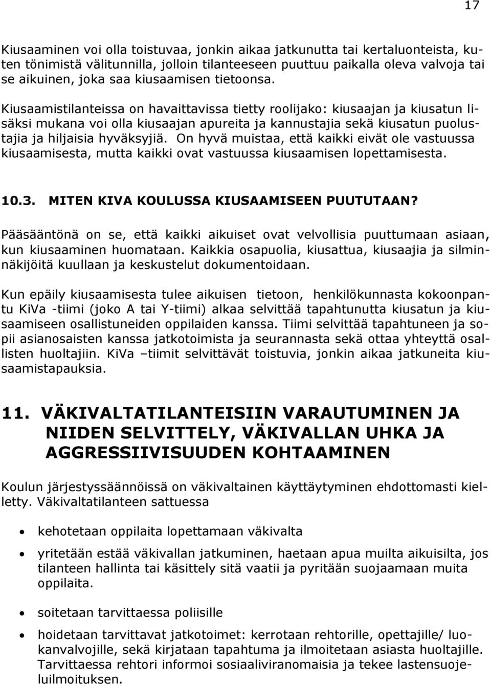 On hyvä muistaa, että kaikki eivät ole vastuussa kiusaamisesta, mutta kaikki ovat vastuussa kiusaamisen lopettamisesta. 10.3. MITEN KIVA KOULUSSA KIUSAAMISEEN PUUTUTAAN?