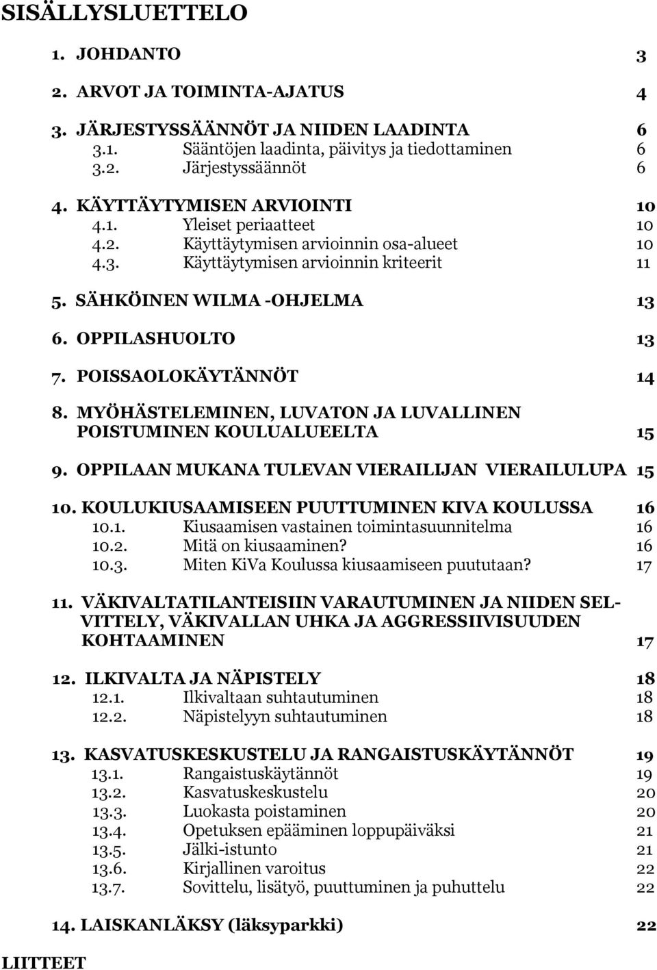 POISSAOLOKÄYTÄNNÖT 14 8. MYÖHÄSTELEMINEN, LUVATON JA LUVALLINEN POISTUMINEN KOULUALUEELTA 15 9. OPPILAAN MUKANA TULEVAN VIERAILIJAN VIERAILULUPA 15 10.