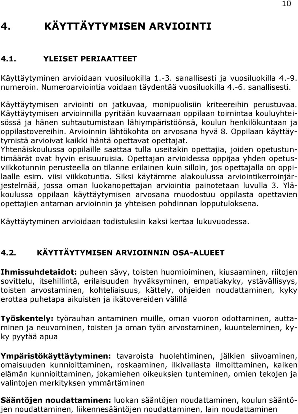 Käyttäytymisen arvioinnilla pyritään kuvaamaan oppilaan toimintaa kouluyhteisössä ja hänen suhtautumistaan lähiympäristöönsä, koulun henkilökuntaan ja oppilastovereihin.