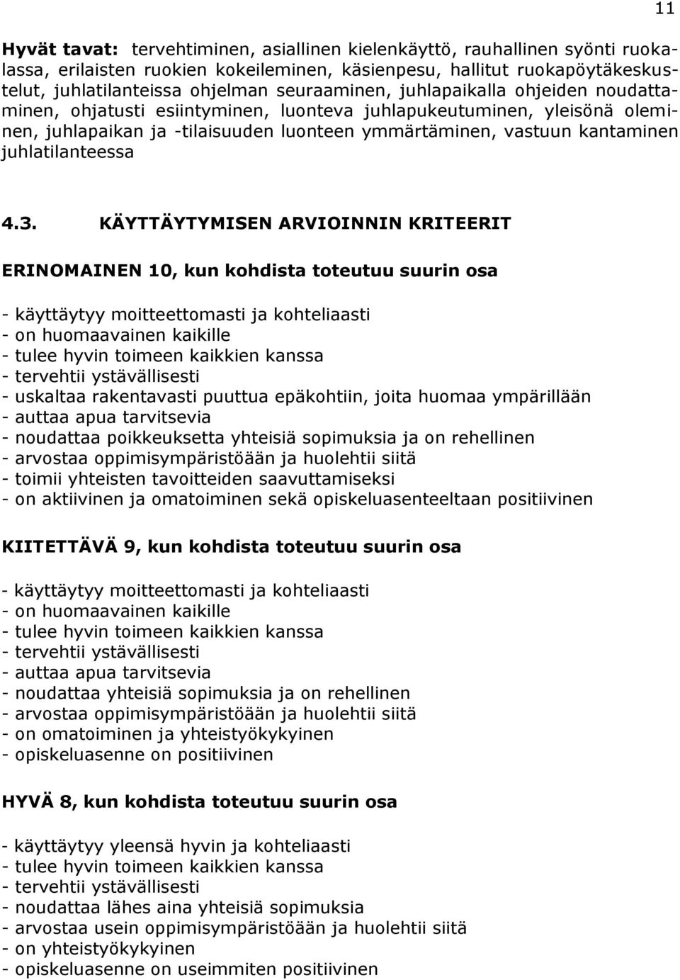 4.3. KÄYTTÄYTYMISEN ARVIOINNIN KRITEERIT ERINOMAINEN 10, kun kohdista toteutuu suurin osa - käyttäytyy moitteettomasti ja kohteliaasti - on huomaavainen kaikille - tulee hyvin toimeen kaikkien kanssa