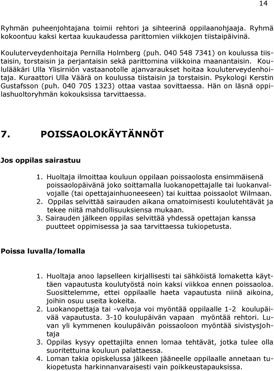 Kuraattori Ulla Väärä on koulussa tiistaisin ja torstaisin. Psykologi Kerstin Gustafsson (puh. 040 705 1323) ottaa vastaa sovittaessa. Hän on läsnä oppilashuoltoryhmän kokouksissa tarvittaessa. 7. POISSAOLOKÄYTÄNNÖT Jos oppilas sairastuu 1.