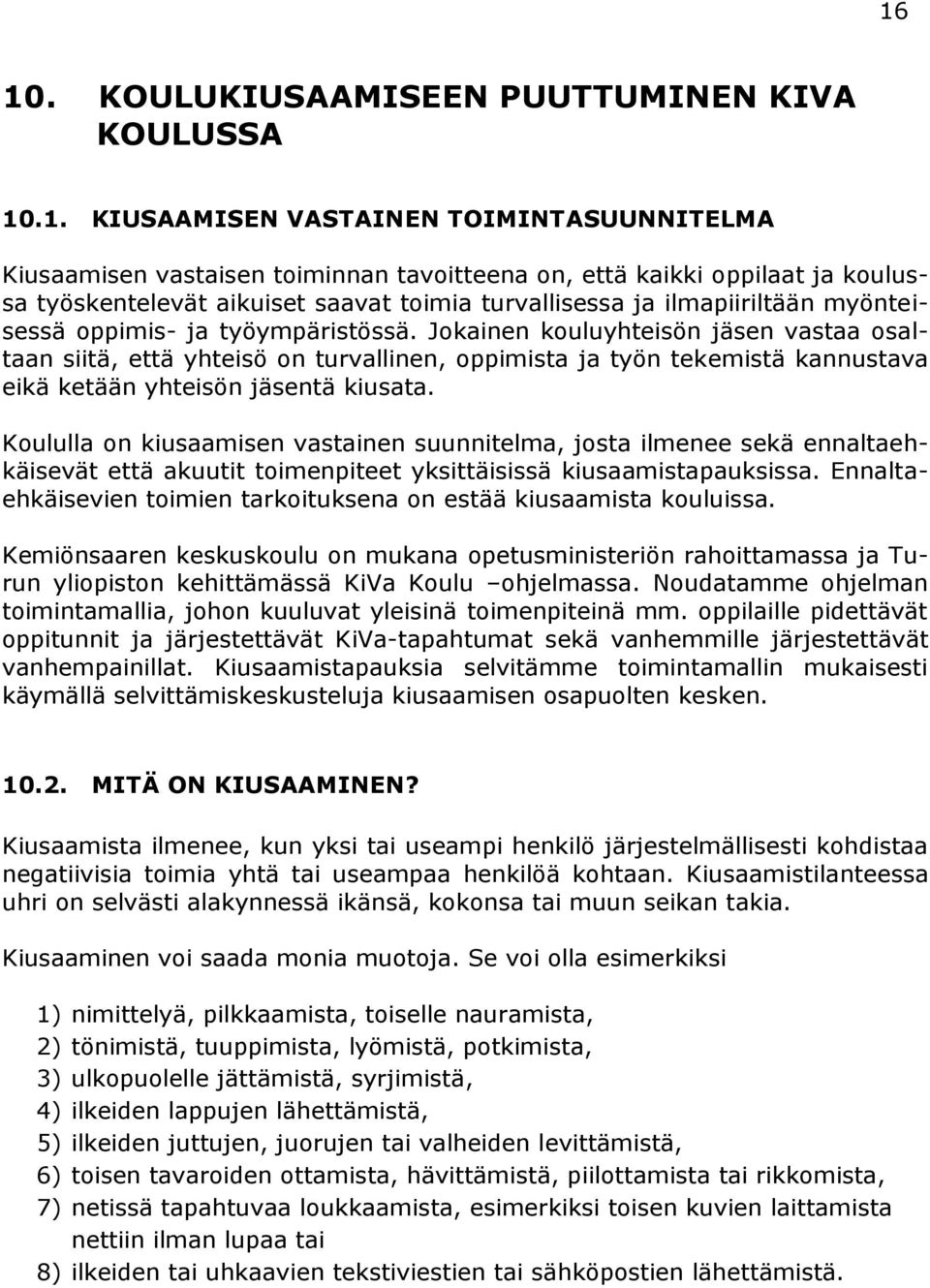 Jokainen kouluyhteisön jäsen vastaa osaltaan siitä, että yhteisö on turvallinen, oppimista ja työn tekemistä kannustava eikä ketään yhteisön jäsentä kiusata.