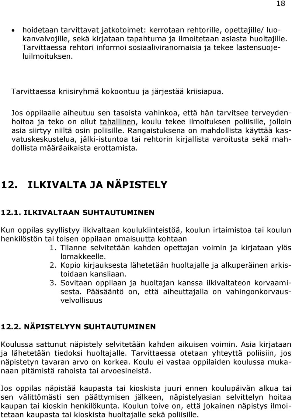 Jos oppilaalle aiheutuu sen tasoista vahinkoa, että hän tarvitsee terveydenhoitoa ja teko on ollut tahallinen, koulu tekee ilmoituksen poliisille, jolloin asia siirtyy niiltä osin poliisille.