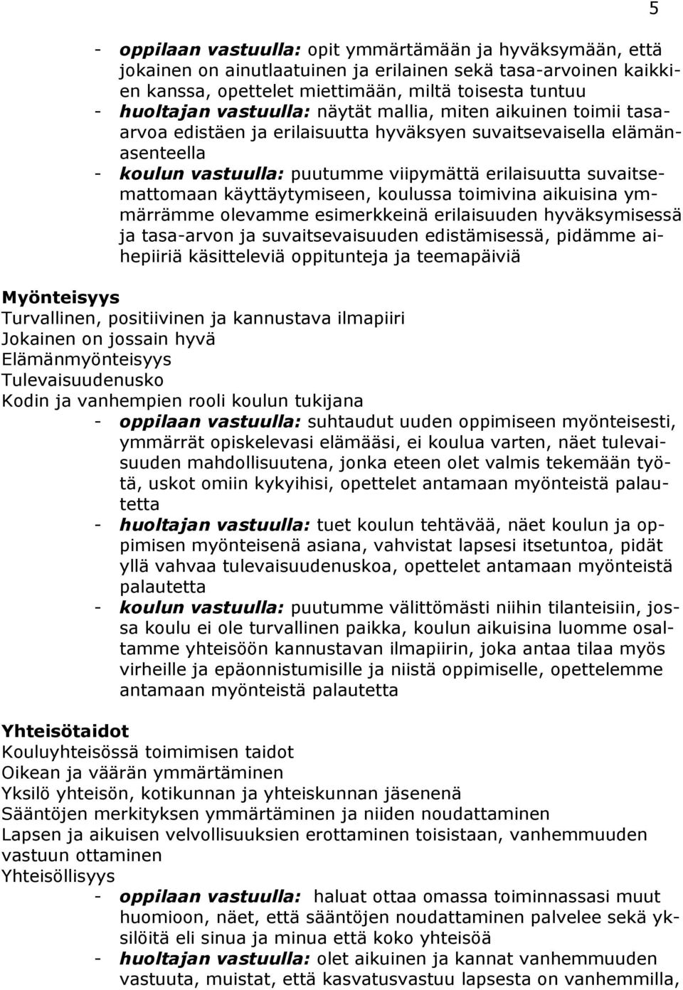 käyttäytymiseen, koulussa toimivina aikuisina ymmärrämme olevamme esimerkkeinä erilaisuuden hyväksymisessä ja tasa-arvon ja suvaitsevaisuuden edistämisessä, pidämme aihepiiriä käsitteleviä