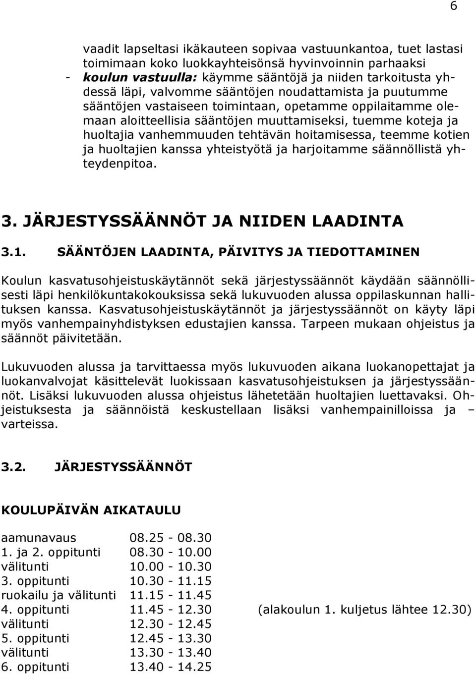 hoitamisessa, teemme kotien ja huoltajien kanssa yhteistyötä ja harjoitamme säännöllistä yhteydenpitoa. 3. JÄRJESTYSSÄÄNNÖT JA NIIDEN LAADINTA 3.1.