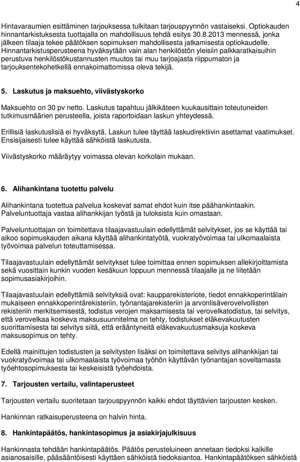 Hinnantarkistusperusteena hyväksytään vain alan henkilöstön yleisiin palkkaratkaisuihin perustuva henkilöstökustannusten muutos tai muu tarjoajasta riippumaton ja tarjouksentekohetkellä