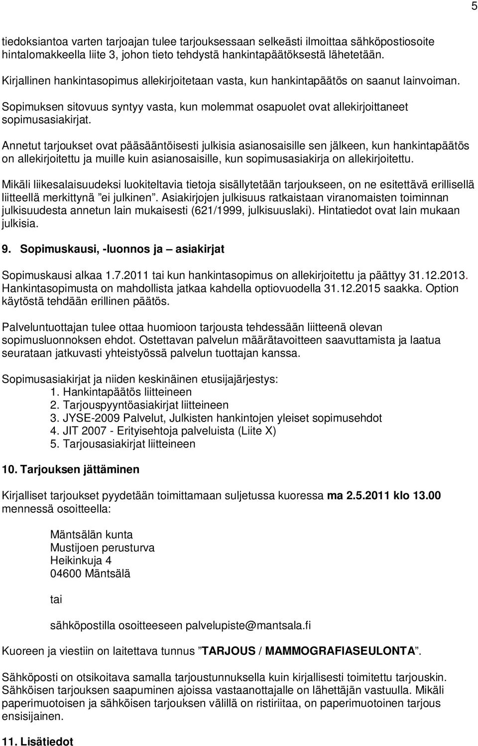 Annetut tarjoukset ovat pääsääntöisesti julkisia asianosaisille sen jälkeen, kun hankintapäätös on allekirjoitettu ja muille kuin asianosaisille, kun sopimusasiakirja on allekirjoitettu.