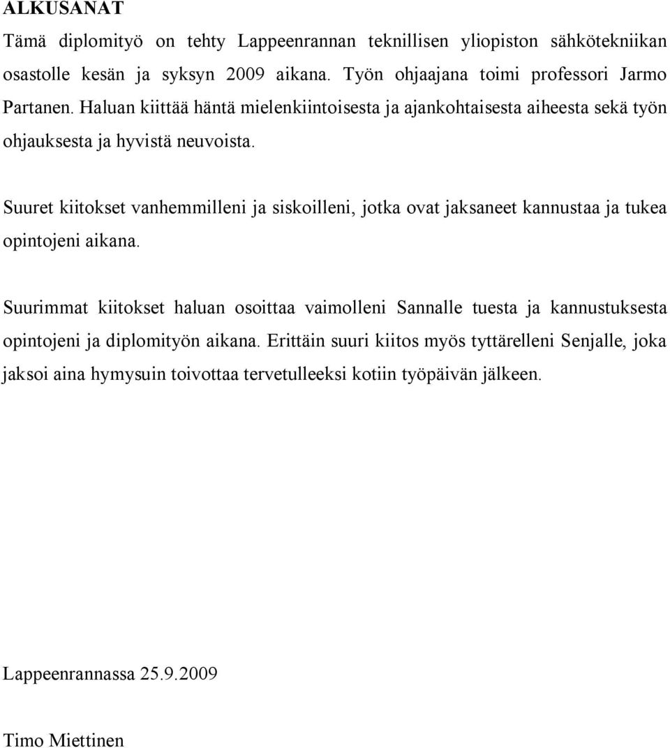 Suuret kiitokset vanhemmilleni ja siskoilleni, jotka ovat jaksaneet kannustaa ja tukea opintojeni aikana.