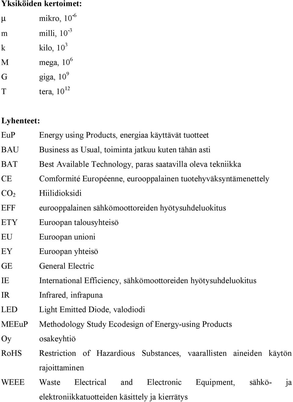 eurooppalainen sähkömoottoreiden hyötysuhdeluokitus ETY Euroopan talousyhteisö EU Euroopan unioni EY Euroopan yhteisö GE General Electric IE International Efficiency, sähkömoottoreiden