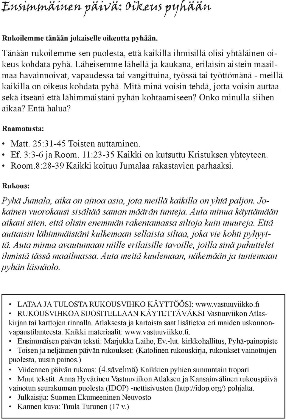 Mitä minä voisin tehdä, jotta voisin auttaa sekä itseäni että lähimmäistäni pyhän kohtaamiseen? Onko minulla siihen aikaa? Entä halua? Raamatusta: Matt. 25:31-45 Toisten auttaminen. Ef. 3:3-6 ja Room.