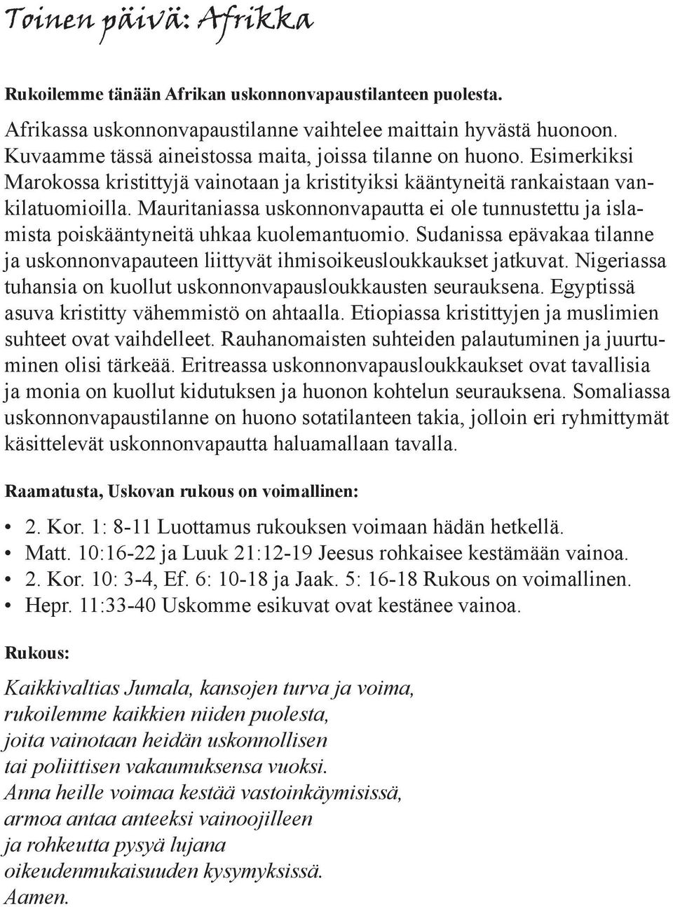 Mauritaniassa uskonnonvapautta ei ole tunnustettu ja islamista poiskääntyneitä uhkaa kuolemantuomio. Sudanissa epävakaa tilanne ja uskonnonvapauteen liittyvät ihmisoikeusloukkaukset jatkuvat.