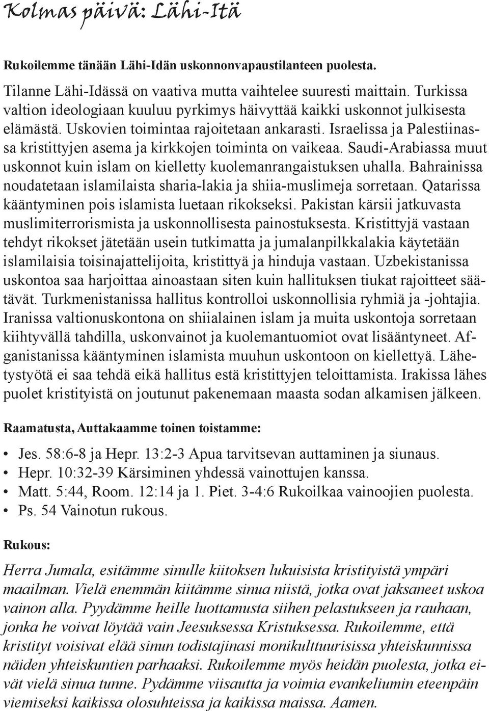 Israelissa ja Palestiinassa kristittyjen asema ja kirkkojen toiminta on vaikeaa. Saudi-Arabiassa muut uskonnot kuin islam on kielletty kuolemanrangaistuksen uhalla.