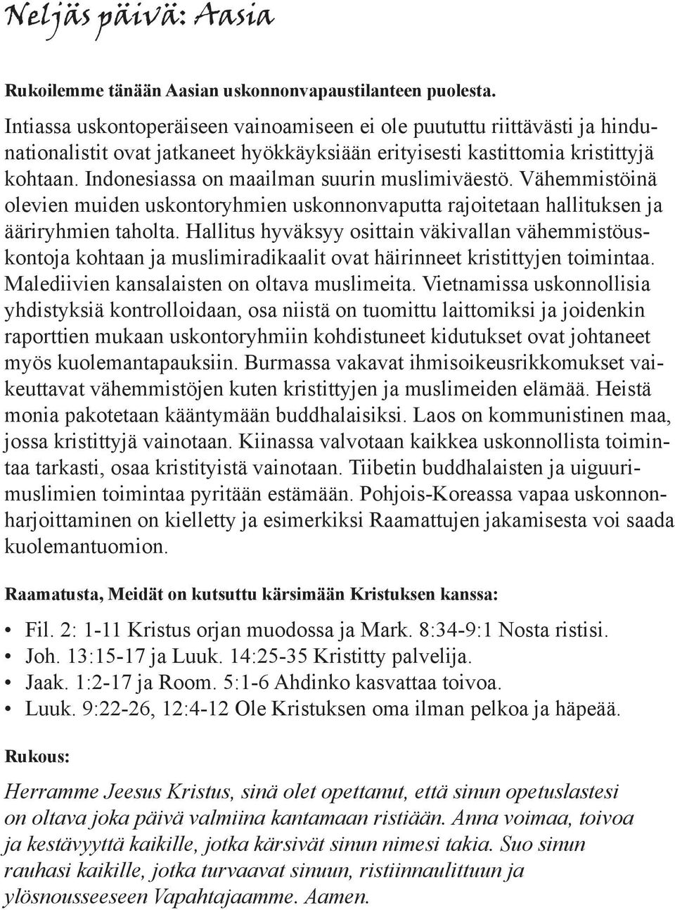 Indonesiassa on maailman suurin muslimiväestö. Vähemmistöinä olevien muiden uskontoryhmien uskonnonvaputta rajoitetaan hallituksen ja ääriryhmien taholta.