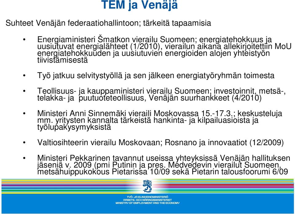 vierailu Suomeen; investoinnit, metsä-, telakka- ja puutuoteteollisuus, Venäjän suurhankkeet (4/2010) Ministeri Anni Sinnemäki vieraili Moskovassa 15.-17.3.; keskusteluja mm.