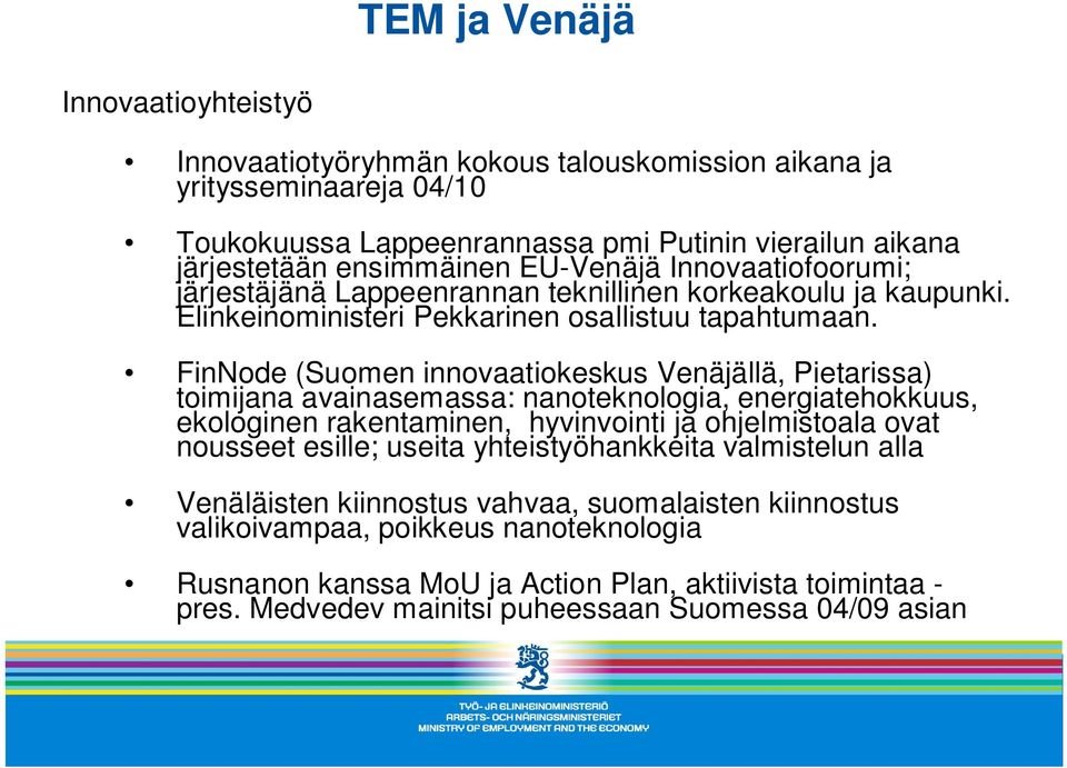 FinNode (Suomen innovaatiokeskus Venäjällä, Pietarissa) toimijana avainasemassa: nanoteknologia, energiatehokkuus, ekologinen rakentaminen, hyvinvointi ja ohjelmistoala ovat nousseet esille;