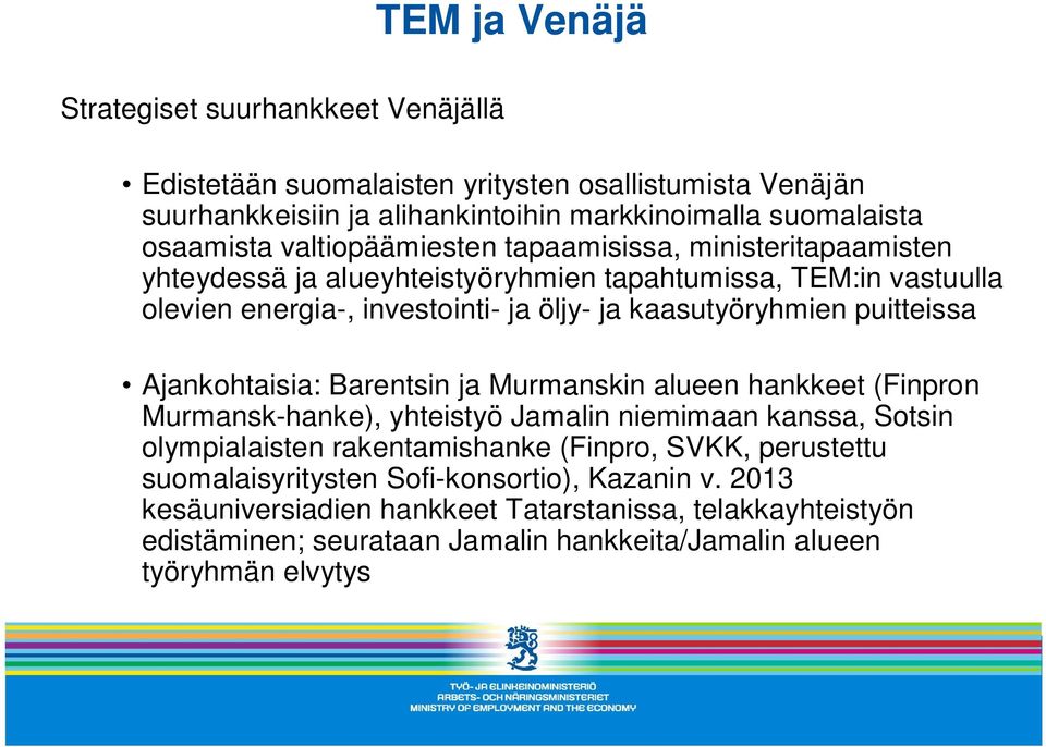 puitteissa Ajankohtaisia: Barentsin ja Murmanskin alueen hankkeet (Finpron Murmansk-hanke), yhteistyö Jamalin niemimaan kanssa, Sotsin olympialaisten rakentamishanke (Finpro, SVKK,