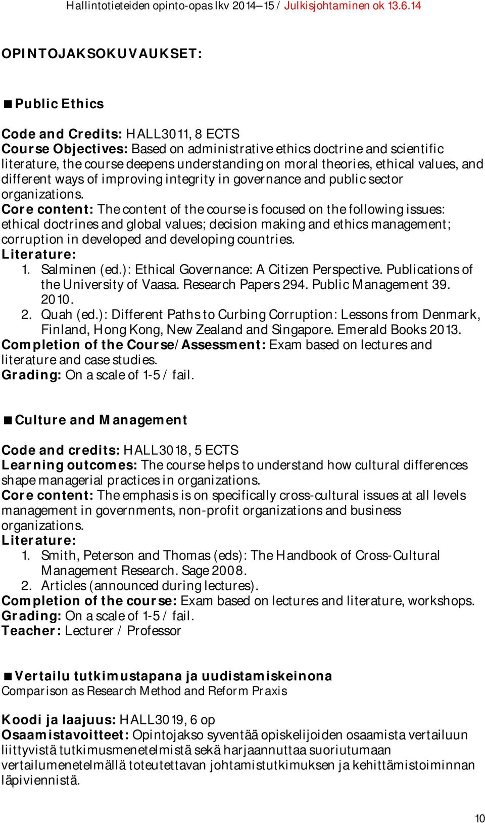 Core content: The content of the course is focused on the following issues: ethical doctrines and global values; decision making and ethics management; corruption in developed and developing