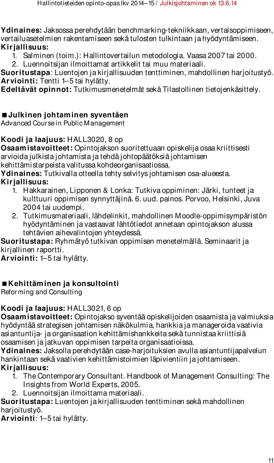 Arviointi: Tentti 1 5 tai hylätty. Edeltävät opinnot: Tutkimusmenetelmät sekä Tilastollinen tietojenkäsittely.