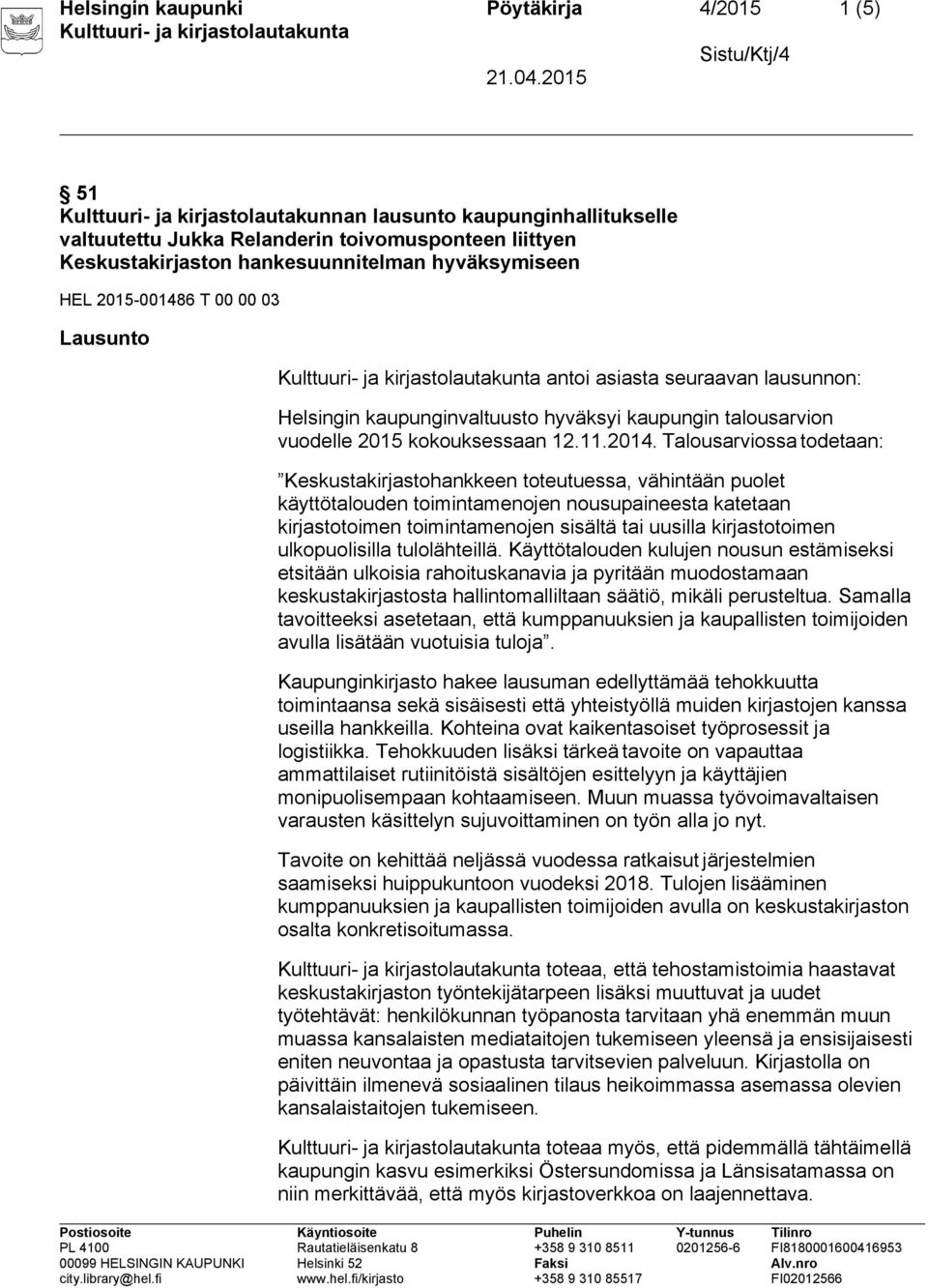 2014. Talousarviossa todetaan: Keskustakirjastohankkeen toteutuessa, vähintään puolet käyttötalouden toimintamenojen nousupaineesta katetaan kirjastotoimen toimintamenojen sisältä tai uusilla