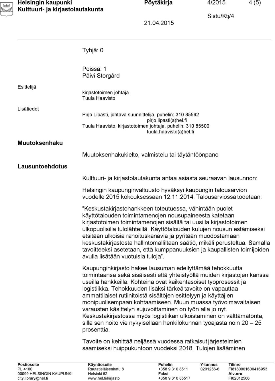 fi Muutoksenhaku Muutoksenhakukielto, valmistelu tai täytäntöönpano Lausuntoehdotus antaa asiasta seuraavan lausunnon: Helsingin kaupunginvaltuusto hyväksyi kaupungin talousarvion vuodelle 2015