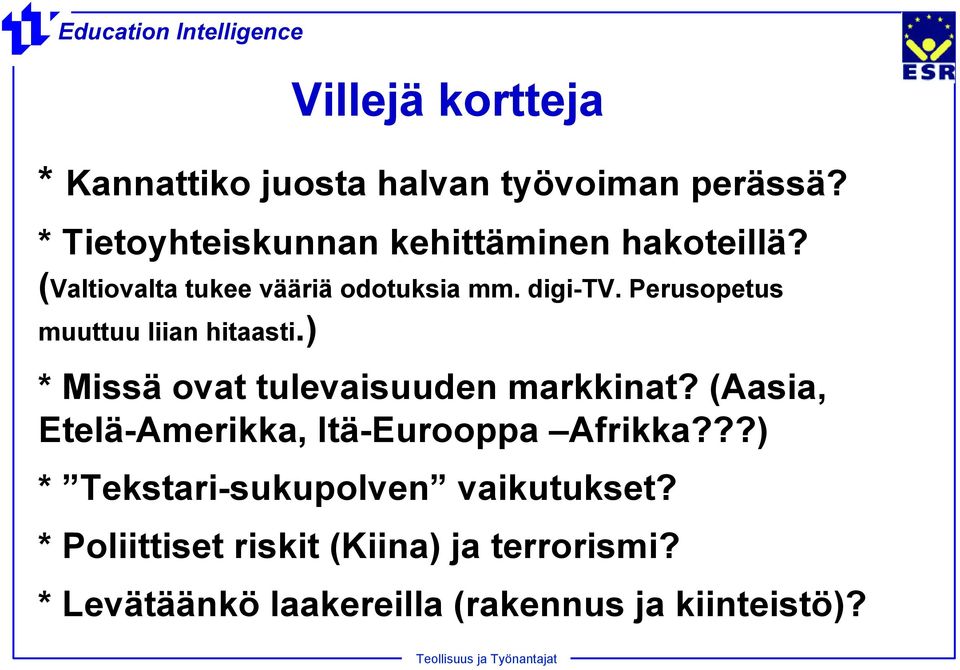 ) * Missä ovat tulevaisuuden markkinat (Aasia, Etelä-Amerikka, Itä-Eurooppa Afrikka) *