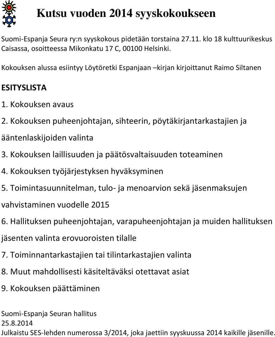 Kokouksen puheenjohtajan, sihteerin, pöytäkirjantarkastajien ja ääntenlaskijoiden valinta 3. Kokouksen laillisuuden ja päätösvaltaisuuden toteaminen 4. Kokouksen työjärjestyksen hyväksyminen 5.