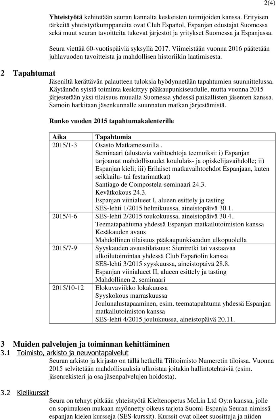 Seura viettää 60-vuotispäiviä syksyllä 2017. Viimeistään vuonna 2016 päätetään juhlavuoden tavoitteista ja mahdollisen historiikin laatimisesta.