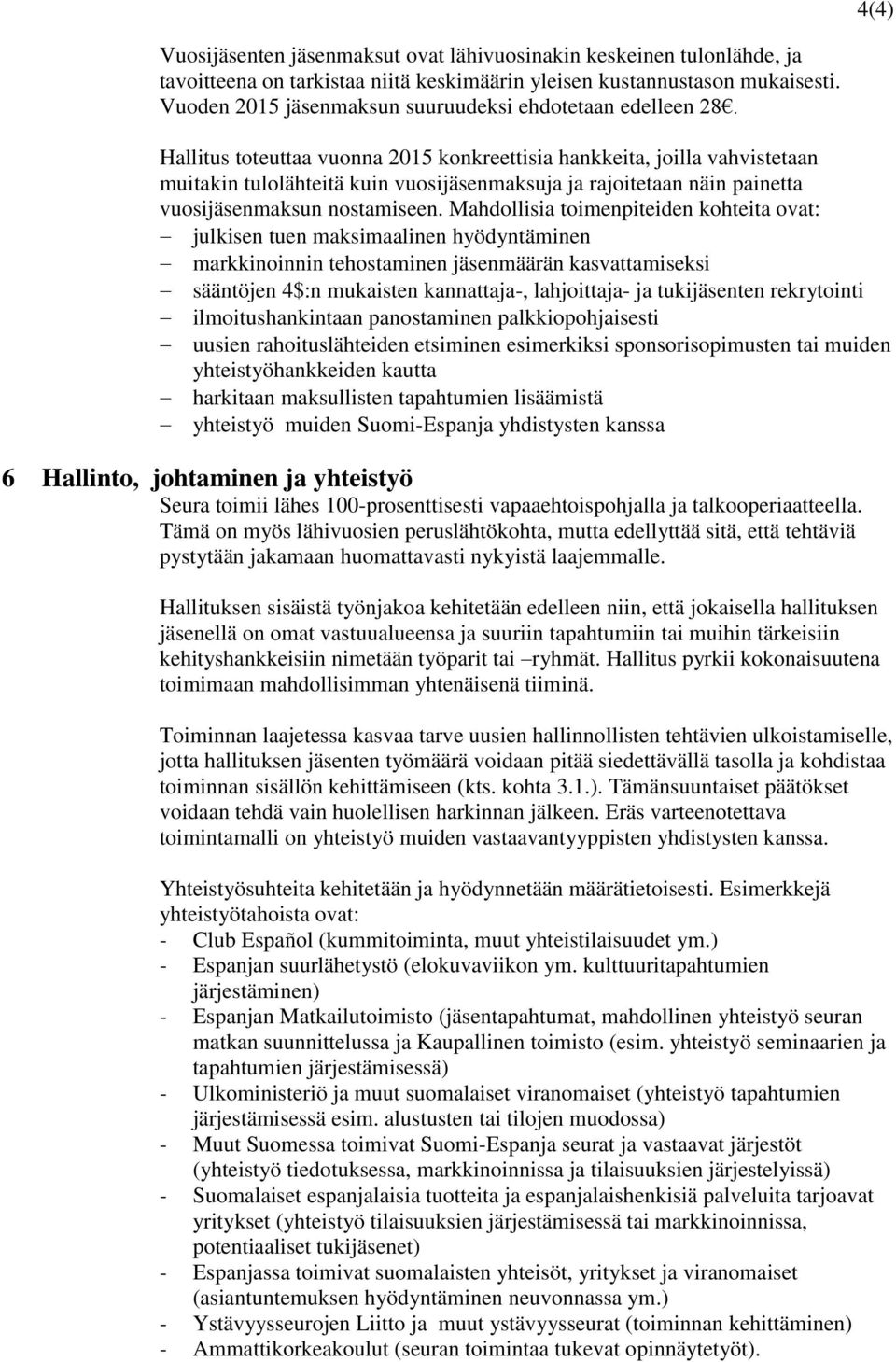 Hallitus toteuttaa vuonna 2015 konkreettisia hankkeita, joilla vahvistetaan muitakin tulolähteitä kuin vuosijäsenmaksuja ja rajoitetaan näin painetta vuosijäsenmaksun nostamiseen.