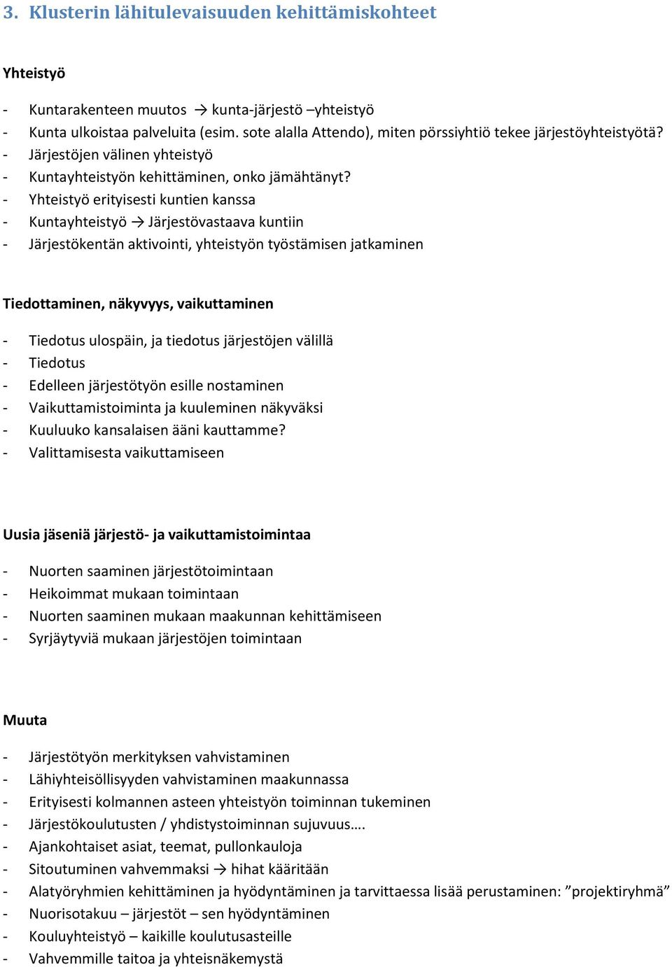 - Yhteistyö erityisesti kuntien kanssa - Kuntayhteistyö Järjestövastaava kuntiin - Järjestökentän aktivointi, yhteistyön työstämisen jatkaminen Tiedottaminen, näkyvyys, vaikuttaminen - Tiedotus