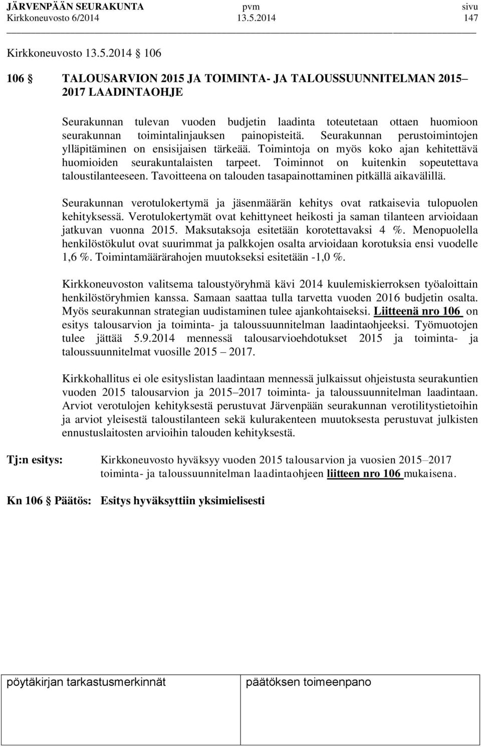 2014 106 106 TALOUSARVION 2015 JA TOIMINTA- JA TALOUSSUUNNITELMAN 2015 2017 LAADINTAOHJE Seurakunnan tulevan vuoden budjetin laadinta toteutetaan ottaen huomioon seurakunnan toimintalinjauksen