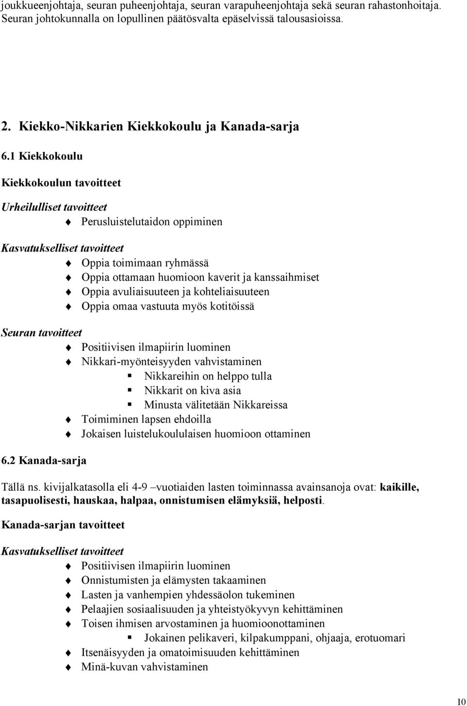 1 Kiekkokoulu Kiekkokoulun tavoitteet Urheilulliset tavoitteet Perusluistelutaidon oppiminen Kasvatukselliset tavoitteet Oppia toimimaan ryhmässä Oppia ottamaan huomioon kaverit ja kanssaihmiset