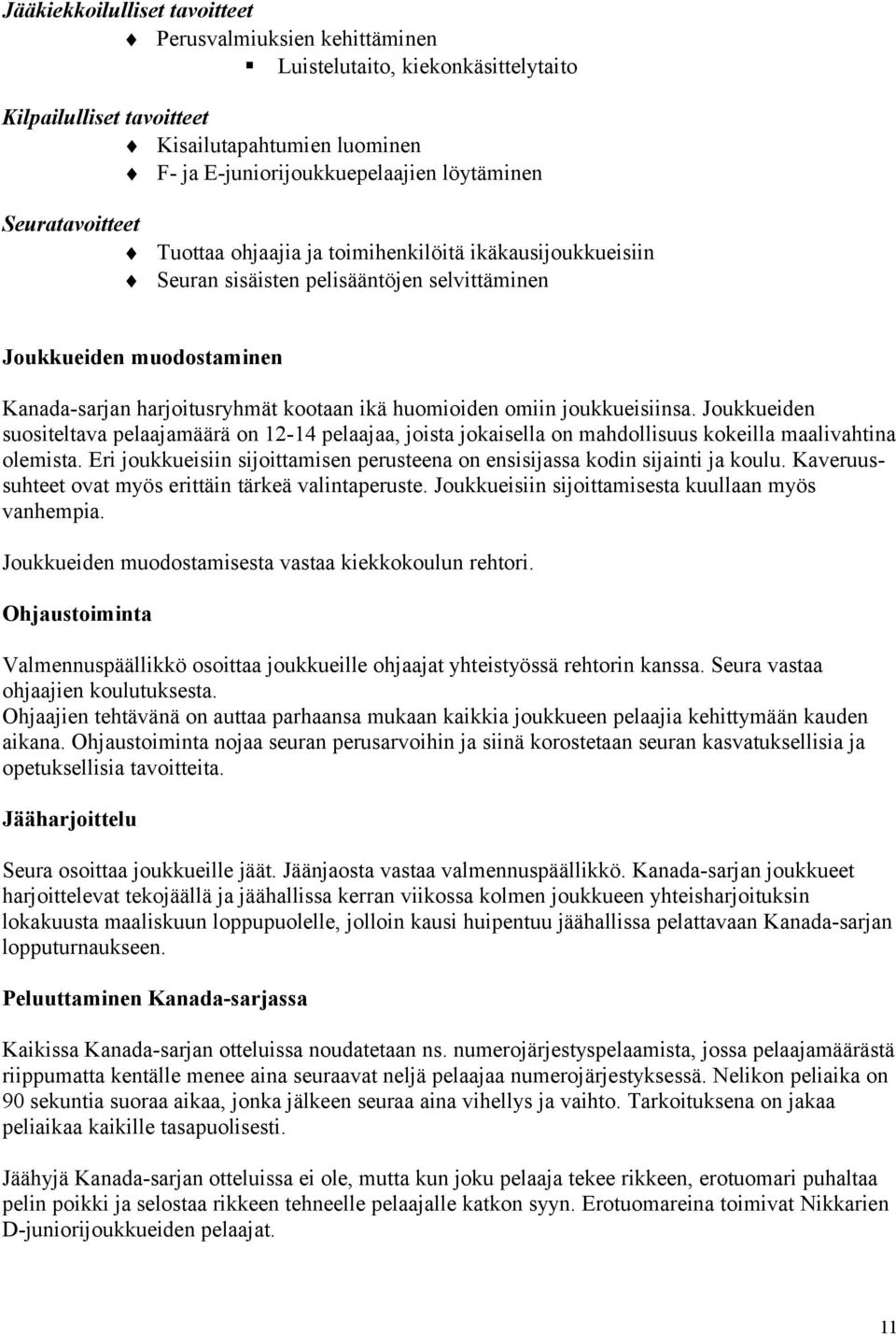 omiin joukkueisiinsa. Joukkueiden suositeltava pelaajamäärä on 12-14 pelaajaa, joista jokaisella on mahdollisuus kokeilla maalivahtina olemista.