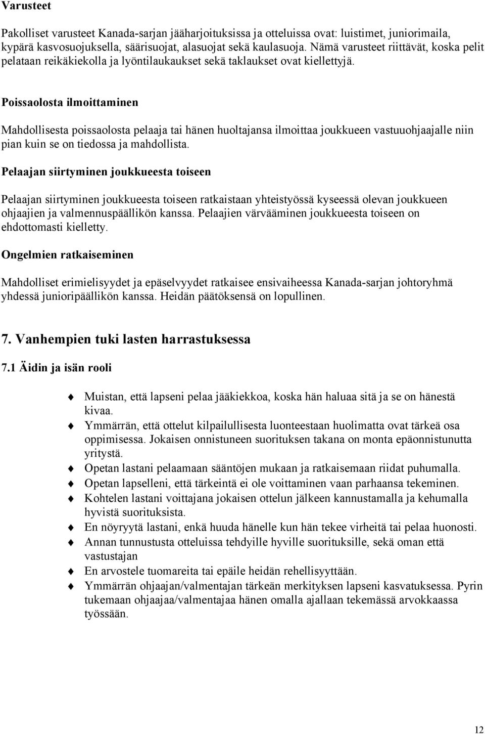 Poissaolosta ilmoittaminen Mahdollisesta poissaolosta pelaaja tai hänen huoltajansa ilmoittaa joukkueen vastuuohjaajalle niin pian kuin se on tiedossa ja mahdollista.