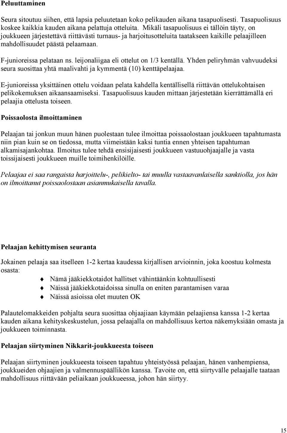 F-junioreissa pelataan ns. leijonaliigaa eli ottelut on 1/3 kentällä. Yhden peliryhmän vahvuudeksi seura suosittaa yhtä maalivahti ja kymmentä (10) kenttäpelaajaa.