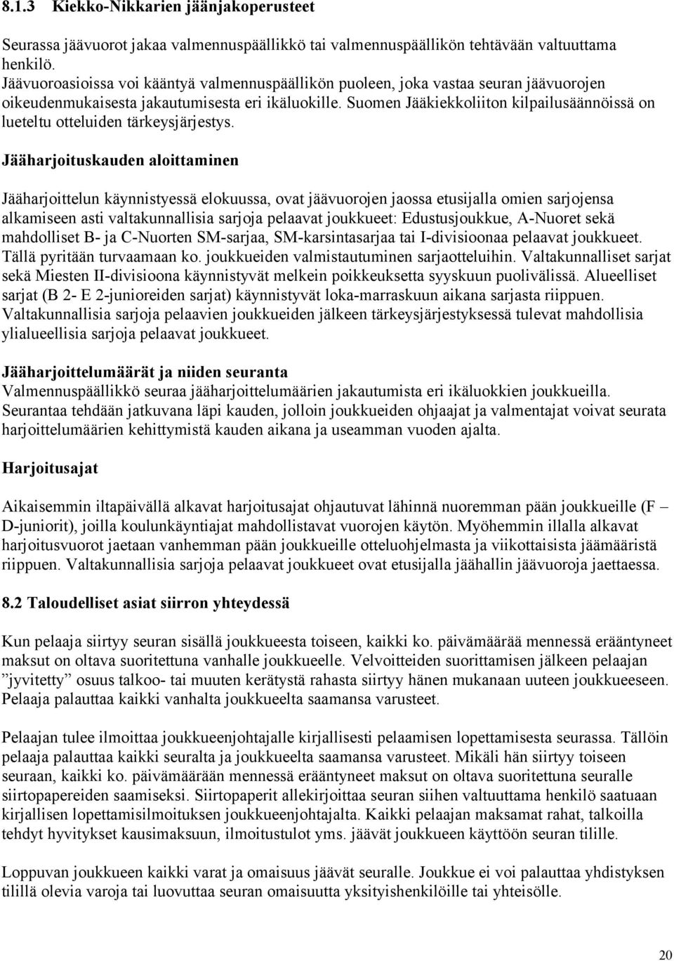 Suomen Jääkiekkoliiton kilpailusäännöissä on lueteltu otteluiden tärkeysjärjestys.