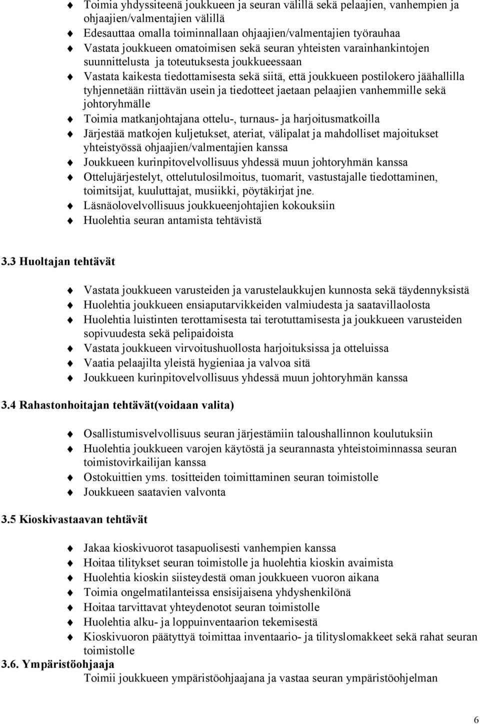 riittävän usein ja tiedotteet jaetaan pelaajien vanhemmille sekä johtoryhmälle Toimia matkanjohtajana ottelu-, turnaus- ja harjoitusmatkoilla Järjestää matkojen kuljetukset, ateriat, välipalat ja