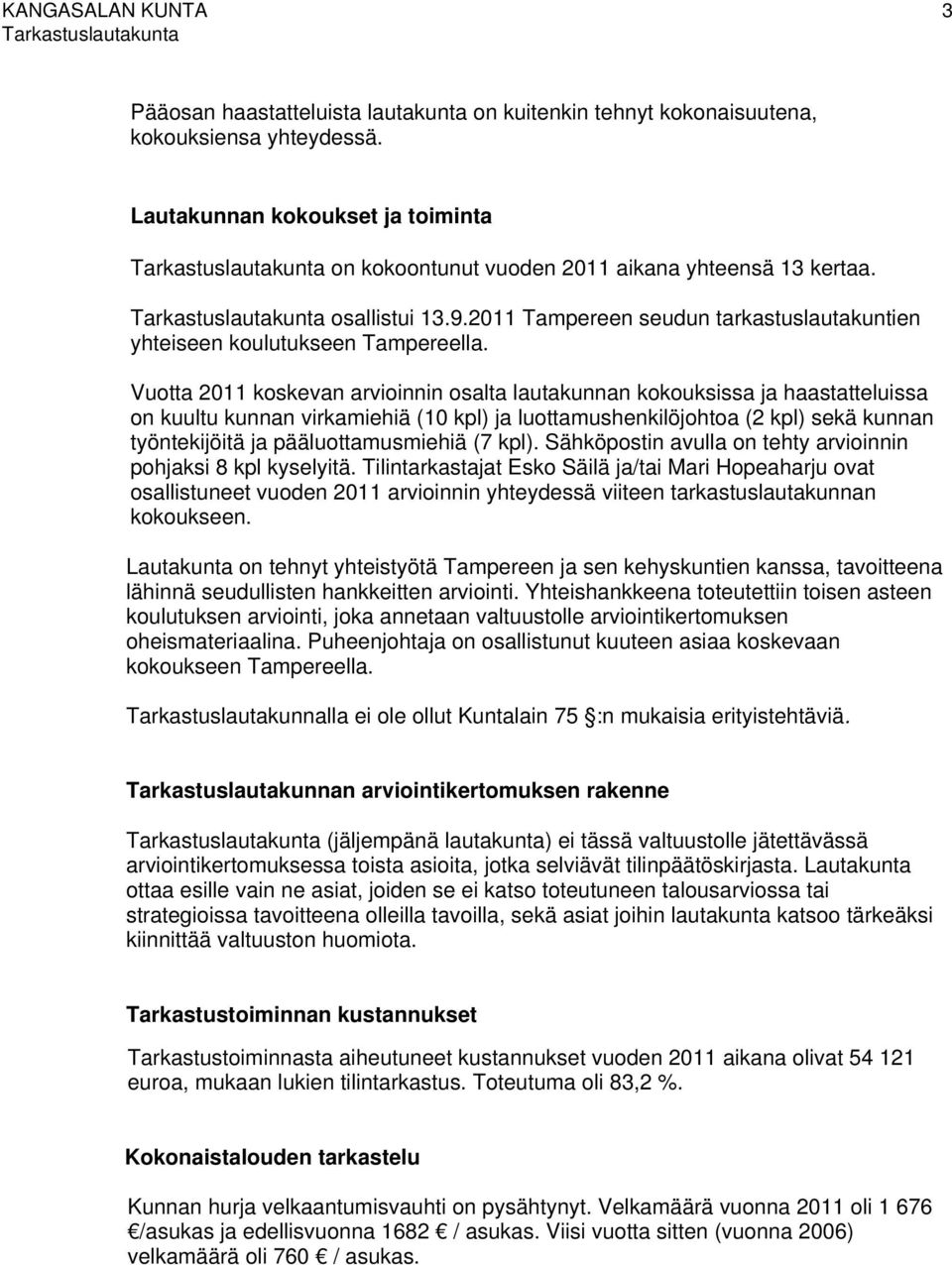 Vuotta 2011 koskevan arvioinnin osalta lautakunnan kokouksissa ja haastatteluissa on kuultu kunnan virkamiehiä (10 kpl) ja luottamushenkilöjohtoa (2 kpl) sekä kunnan työntekijöitä ja