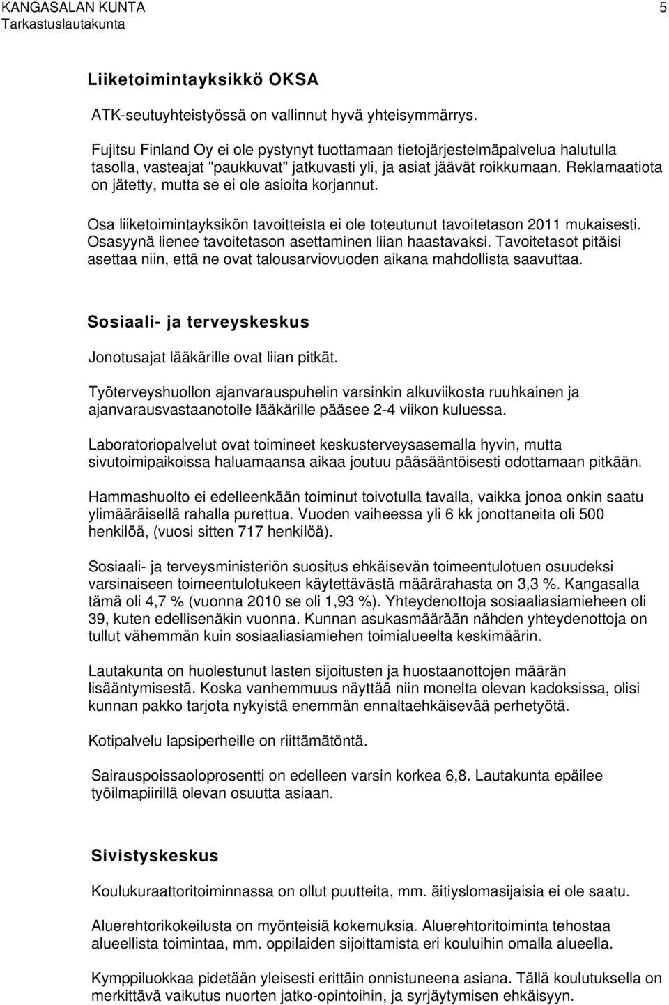 Reklamaatiota on jätetty, mutta se ei ole asioita korjannut. Osa liiketoimintayksikön tavoitteista ei ole toteutunut tavoitetason 2011 mukaisesti.