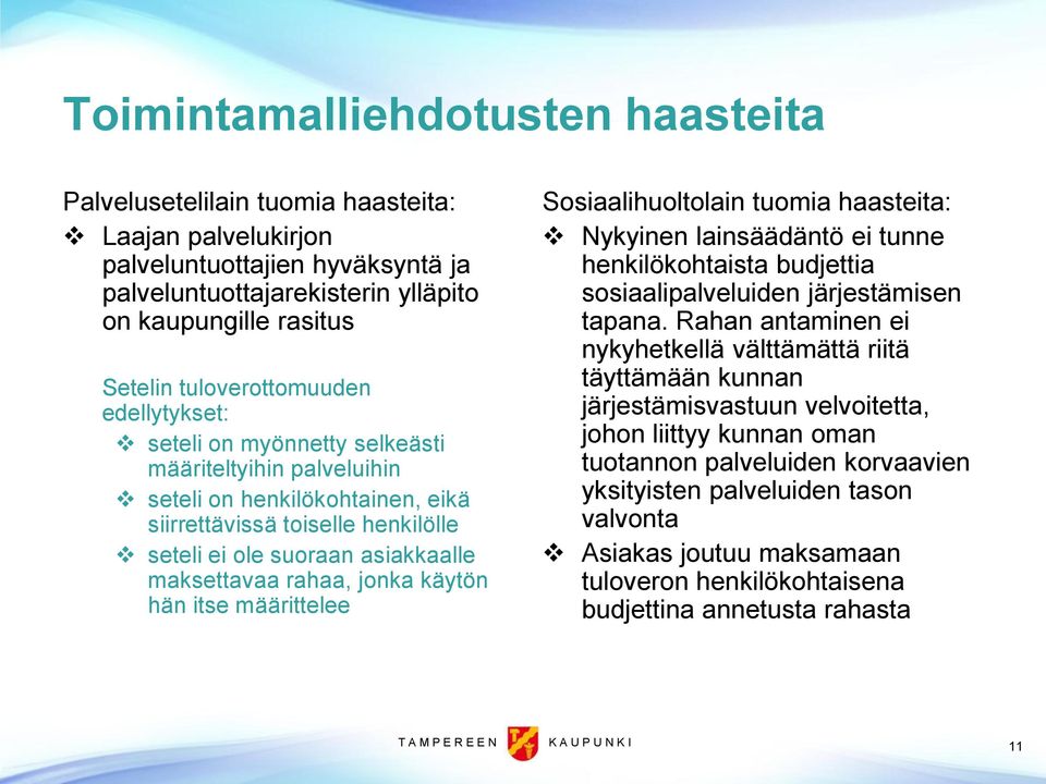 maksettavaa rahaa, jonka käytön hän itse määrittelee Sosiaalihuoltolain tuomia haasteita: Nykyinen lainsäädäntö ei tunne henkilökohtaista budjettia sosiaalipalveluiden järjestämisen tapana.