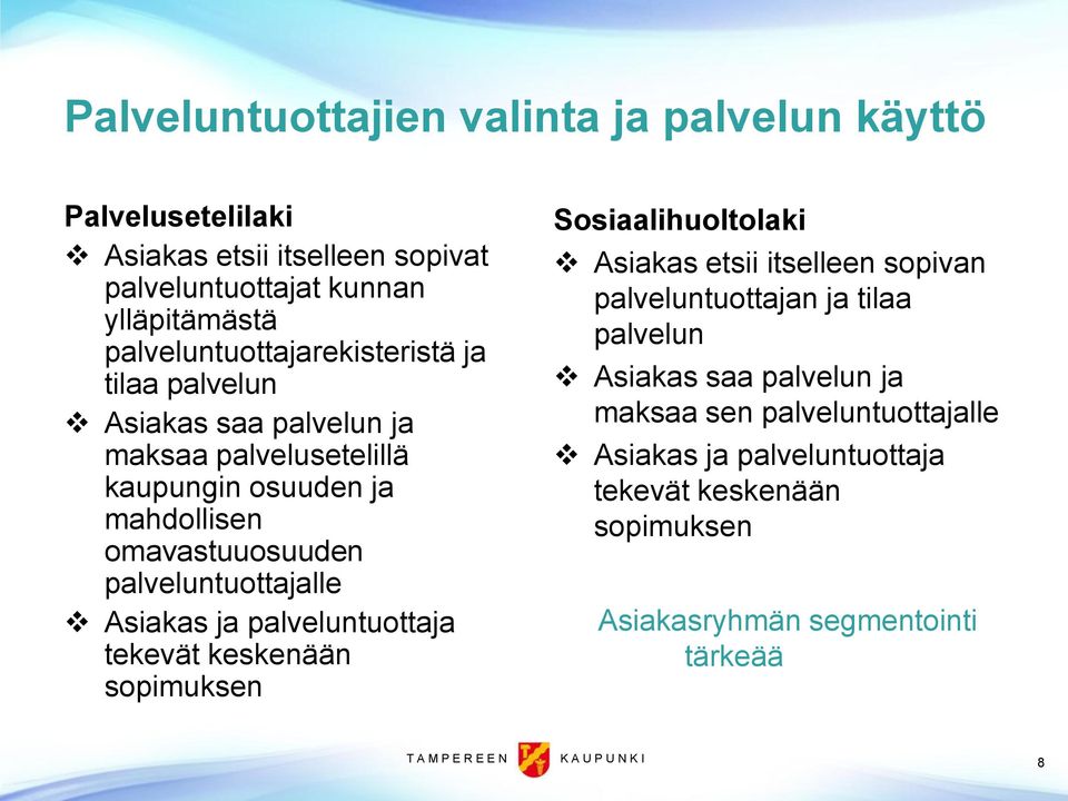 palveluntuottajalle Asiakas ja palveluntuottaja tekevät keskenään sopimuksen Sosiaalihuoltolaki Asiakas etsii itselleen sopivan palveluntuottajan ja tilaa