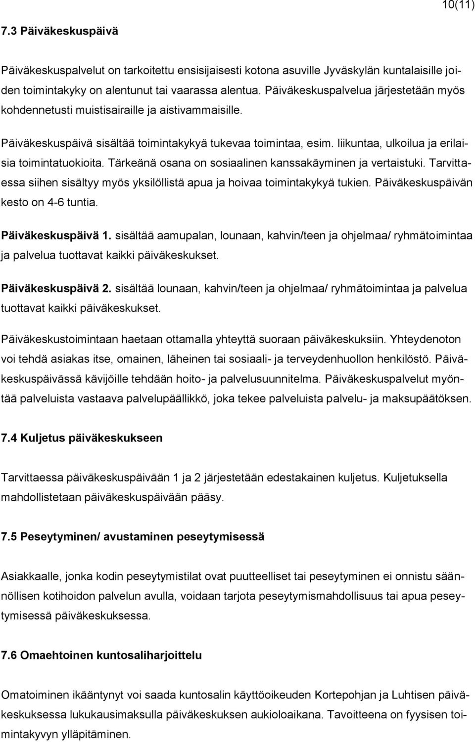 liikuntaa, ulkoilua ja erilaisia toimintatuokioita. Tärkeänä osana on sosiaalinen kanssakäyminen ja vertaistuki. Tarvittaessa siihen sisältyy myös yksilöllistä apua ja hoivaa toimintakykyä tukien.