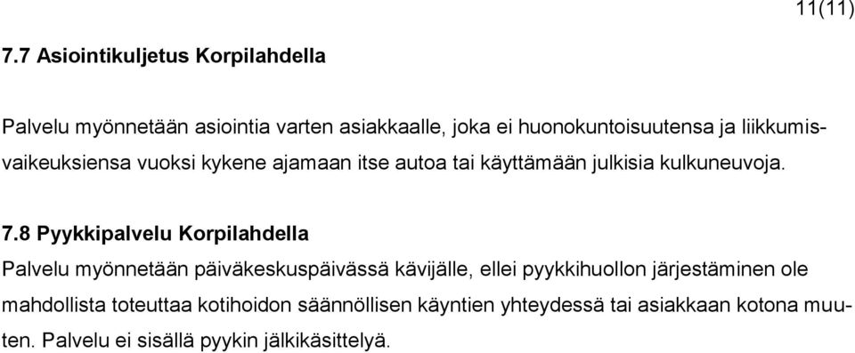 liikkumisvaikeuksiensa vuoksi kykene ajamaan itse autoa tai käyttämään julkisia kulkuneuvoja. 7.