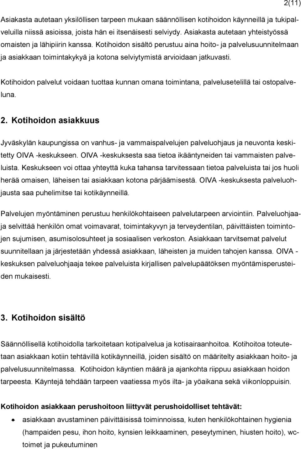 Kotihoidon palvelut voidaan tuottaa kunnan omana toimintana, palvelusetelillä tai ostopalveluna. 2.