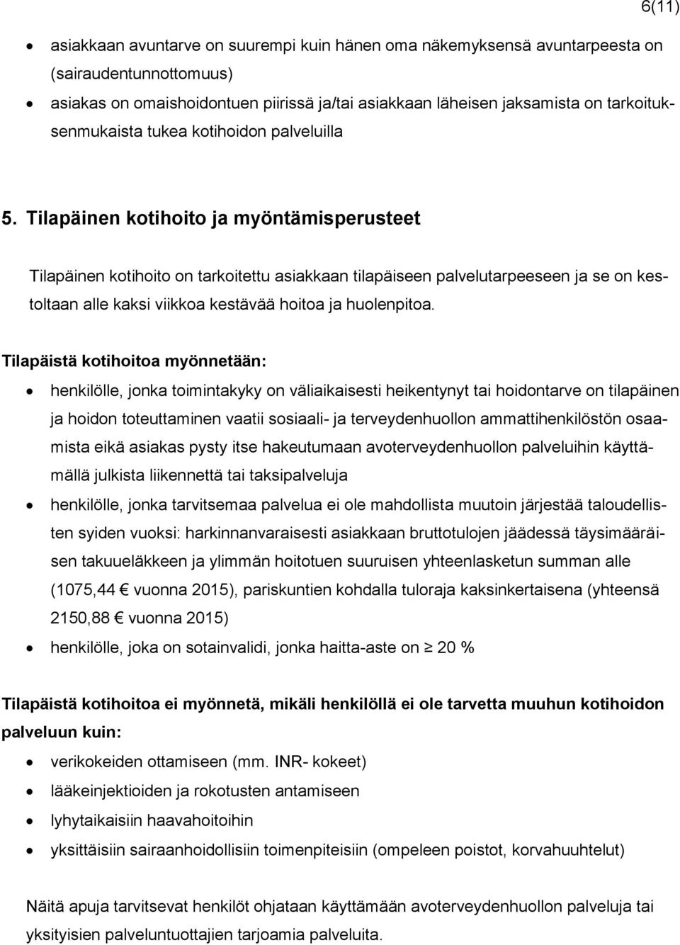 Tilapäinen kotihoito ja myöntämisperusteet Tilapäinen kotihoito on tarkoitettu asiakkaan tilapäiseen palvelutarpeeseen ja se on kestoltaan alle kaksi viikkoa kestävää hoitoa ja huolenpitoa.